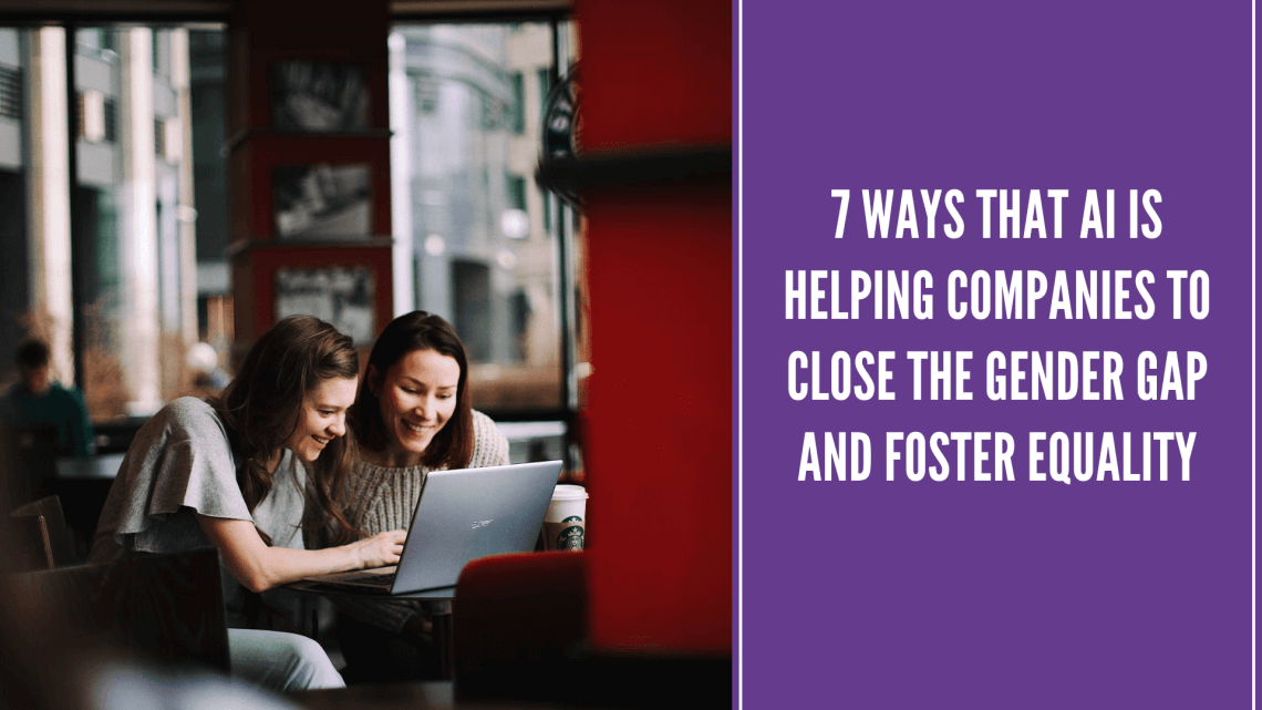7 Ways That AI Is Helping Companies To Close The Gender Gap And Foster Equality