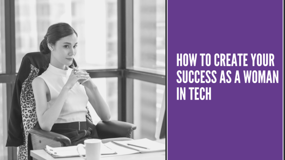 How to Create Your Success as a Woman in Tech