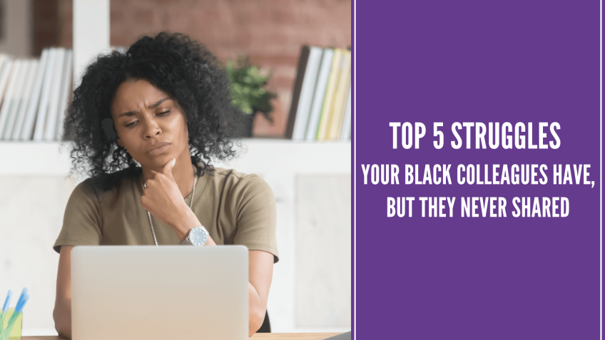 Top 5 struggles your black colleagues have